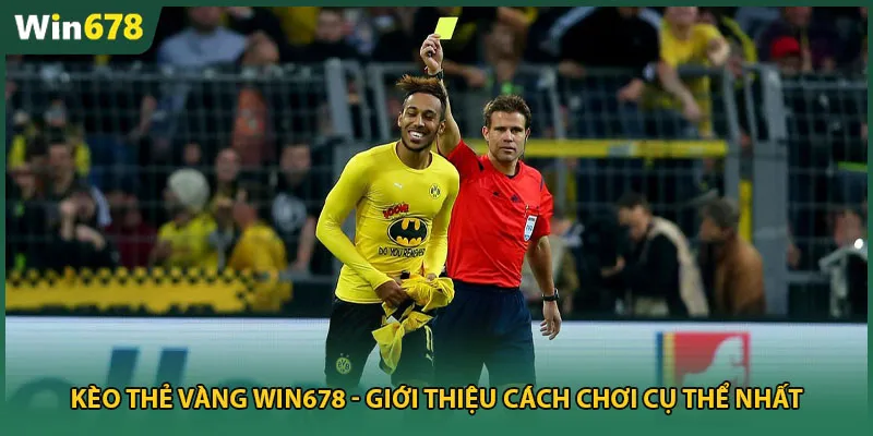Kèo Thẻ Vàng Win678 - Giới Thiệu Cách Chơi Cụ Thể Nhất